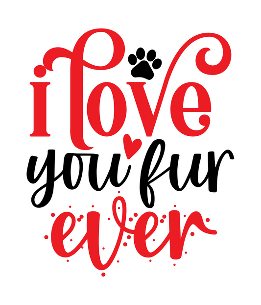 I Love You Fur Ever- **Pet Design**
